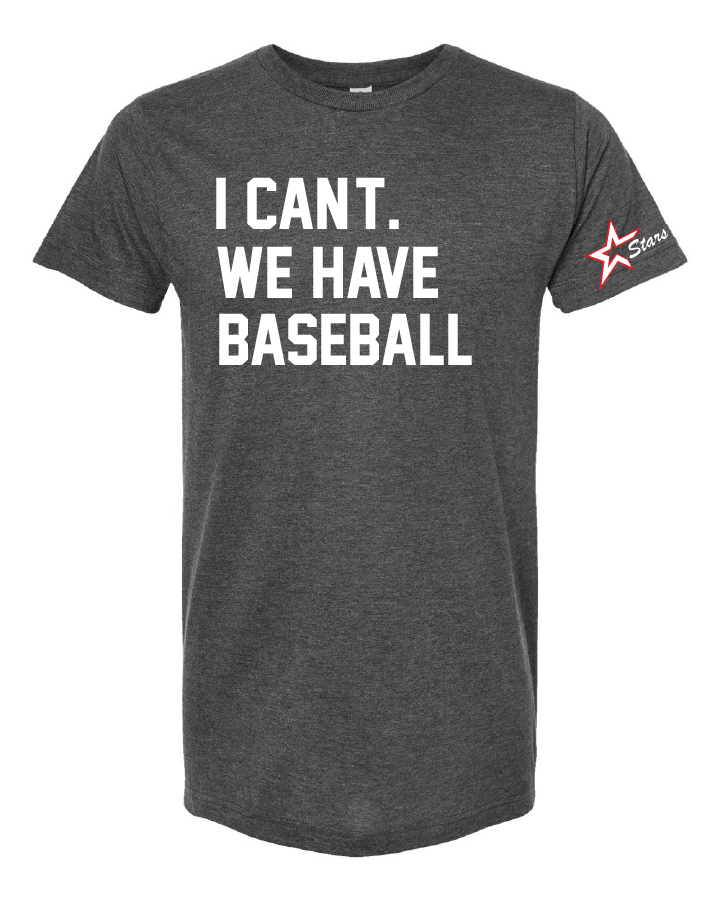 Stars I Can't. We have Baseball. Tee