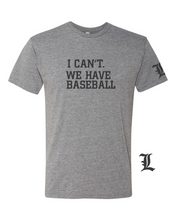 Load image into Gallery viewer, I Can&#39;t. We Have Baseball T-Shirt